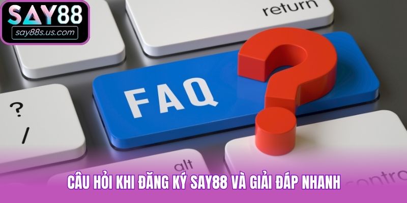 Câu hỏi khi đăng ký Say88 và giải đáp nhanh