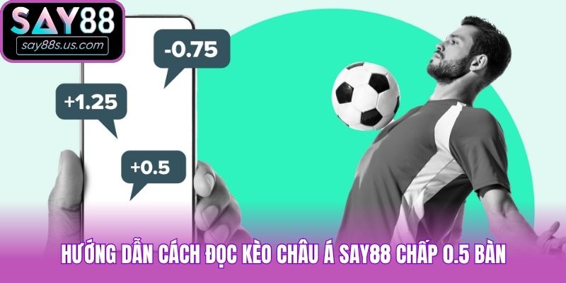 Hướng dẫn cách đọc kèo châu Á Say88 chấp 0.5 bàn