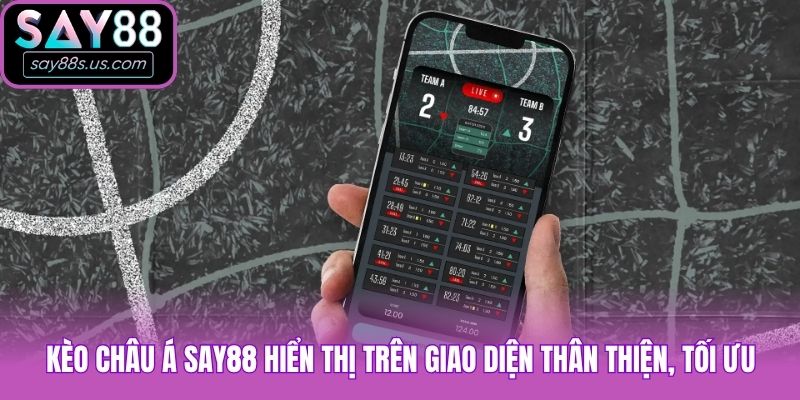 Kèo châu Á Say88 hiển thị trên giao diện thân thiện, tối ưu