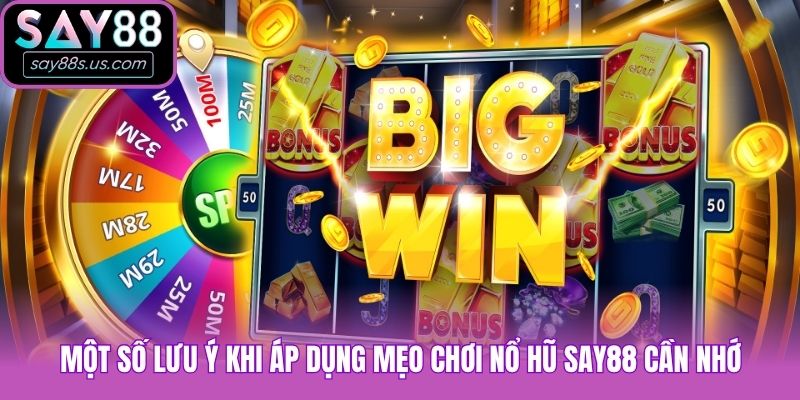 Một số lưu ý khi áp dụng mẹo chơi nổ hũ Say88 cần nhớ